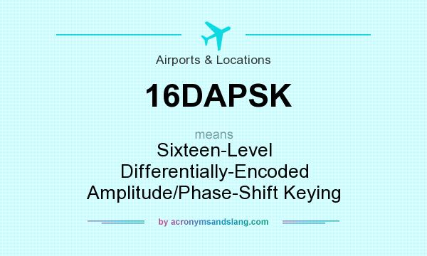 What does 16DAPSK mean? It stands for Sixteen-Level Differentially-Encoded Amplitude/Phase-Shift Keying