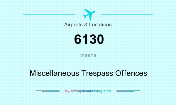 What does 6130 mean? It stands for Miscellaneous Trespass Offences