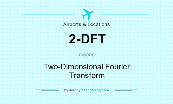 What does 2-DFT mean? It stands for Two-Dimensional Fourier Transform