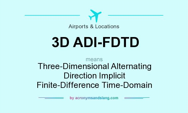 What does 3D ADI-FDTD mean? It stands for Three-Dimensional Alternating Direction Implicit Finite-Difference Time-Domain