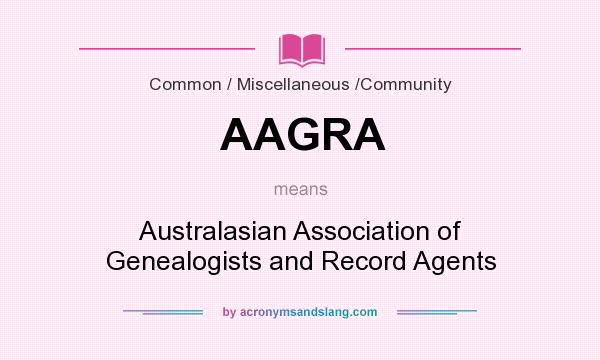 What does AAGRA mean? It stands for Australasian Association of Genealogists and Record Agents