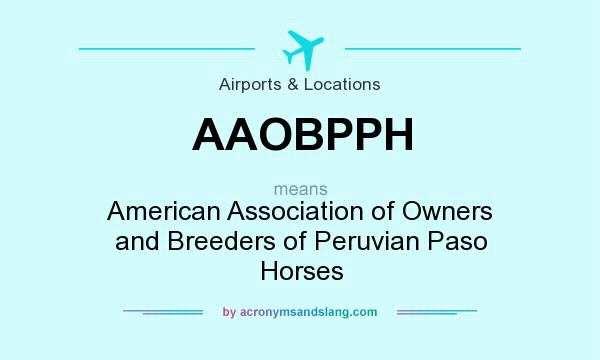 What does AAOBPPH mean? It stands for American Association of Owners and Breeders of Peruvian Paso Horses
