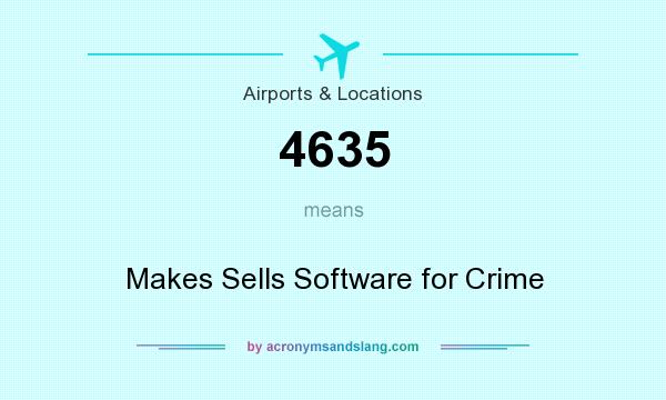 What does 4635 mean? It stands for Makes Sells Software for Crime