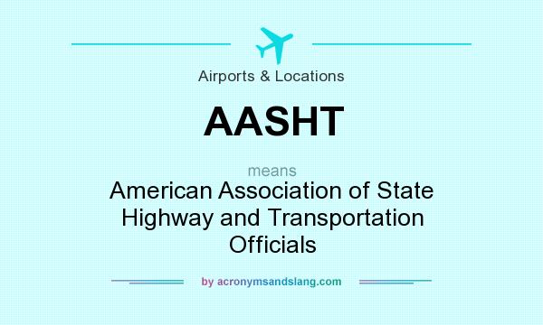 What does AASHT mean? It stands for American Association of State Highway and Transportation Officials