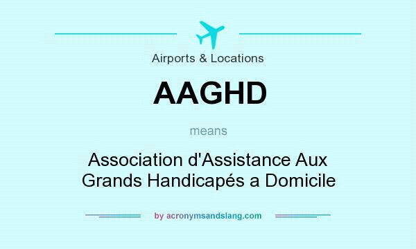 What does AAGHD mean? It stands for Association d`Assistance Aux Grands Handicapés a Domicile