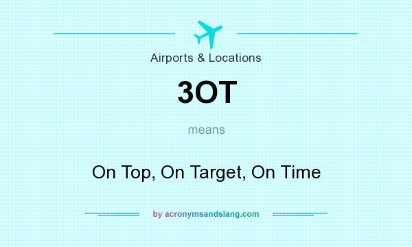 What does 3OT mean? It stands for On Top, On Target, On Time