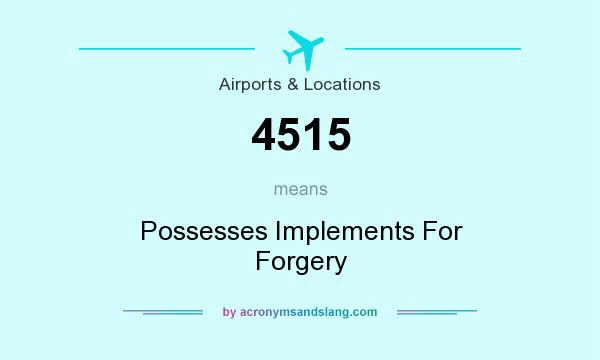 What does 4515 mean? It stands for Possesses Implements For Forgery