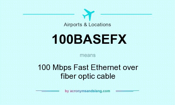 What does 100BASEFX mean? It stands for 100 Mbps Fast Ethernet over fiber optic cable