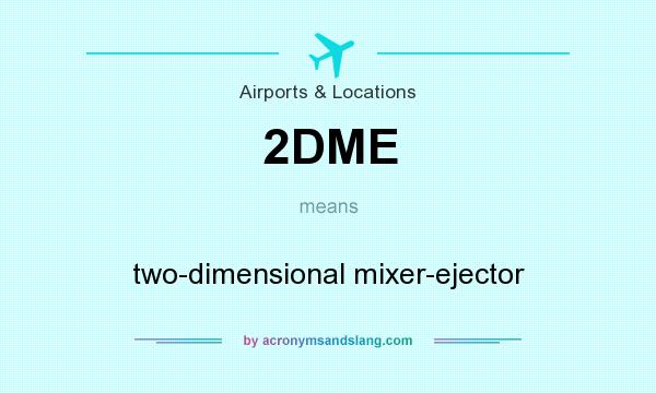 What does 2DME mean? It stands for two-dimensional mixer-ejector