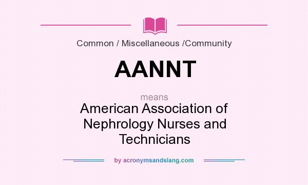 What does AANNT mean? It stands for American Association of Nephrology Nurses and Technicians