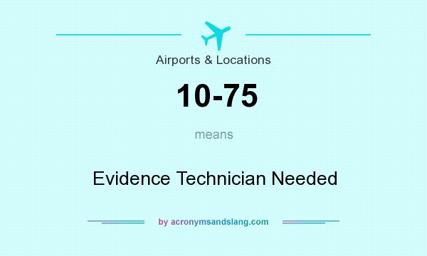 What does 10-75 mean? It stands for Evidence Technician Needed