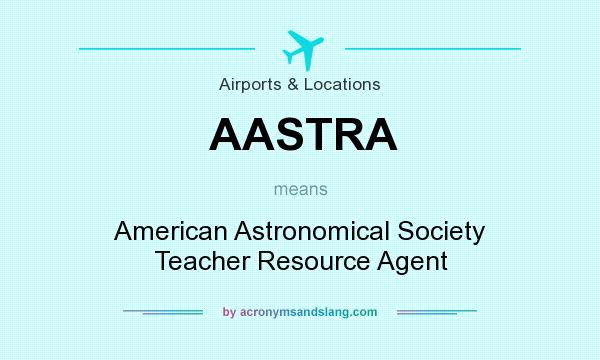 What does AASTRA mean? It stands for American Astronomical Society Teacher Resource Agent