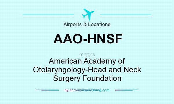 What does AAO-HNSF mean? It stands for American Academy of Otolaryngology-Head and Neck Surgery Foundation