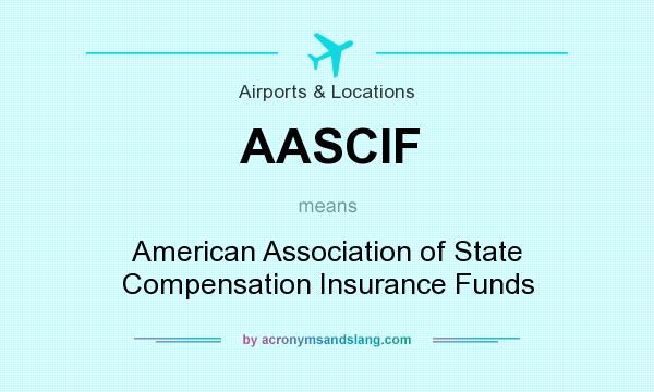 What does AASCIF mean? It stands for American Association of State Compensation Insurance Funds