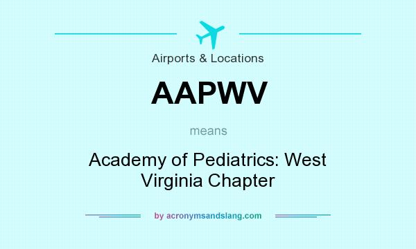 What does AAPWV mean? It stands for Academy of Pediatrics: West Virginia Chapter