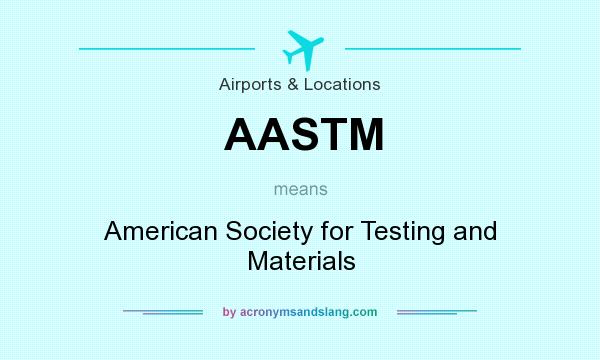 What does AASTM mean? It stands for American Society for Testing and Materials