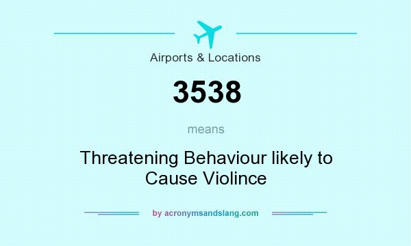 What does 3538 mean? It stands for Threatening Behaviour likely to Cause Violince