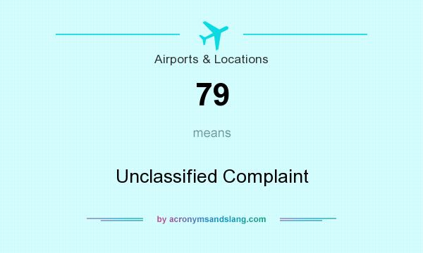 What does 79 mean? It stands for Unclassified Complaint