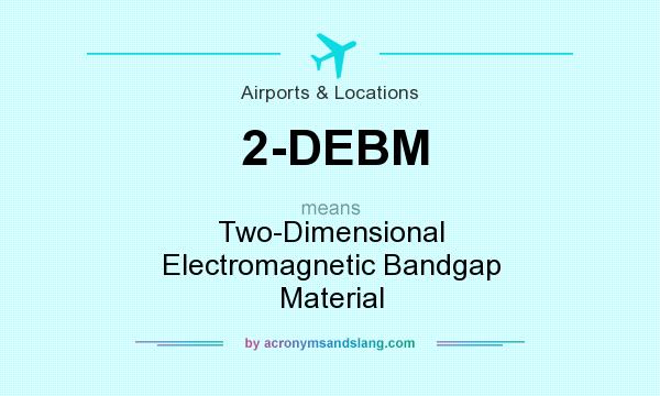 What does 2-DEBM mean? It stands for Two-Dimensional Electromagnetic Bandgap Material