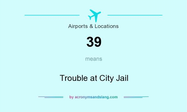 What does 39 mean? It stands for Trouble at City Jail