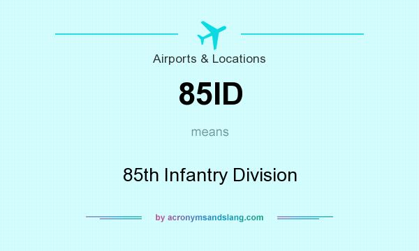 What does 85ID mean? It stands for 85th Infantry Division