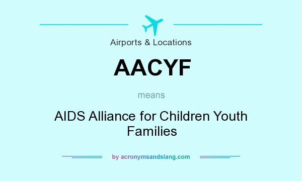 What does AACYF mean? It stands for AIDS Alliance for Children Youth Families