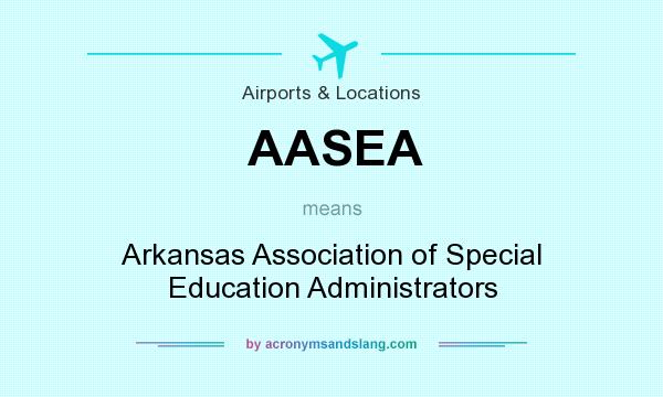 What does AASEA mean? It stands for Arkansas Association of Special Education Administrators