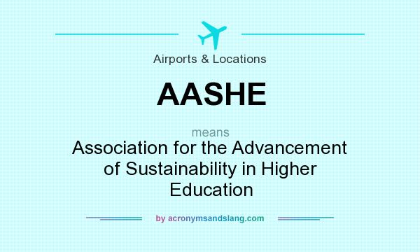What does AASHE mean? It stands for Association for the Advancement of Sustainability in Higher Education