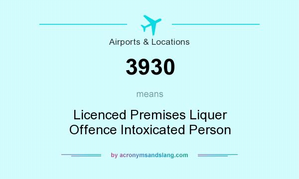What does 3930 mean? It stands for Licenced Premises Liquer Offence Intoxicated Person