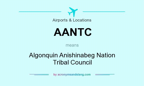 What does AANTC mean? It stands for Algonquin Anishinabeg Nation Tribal Council