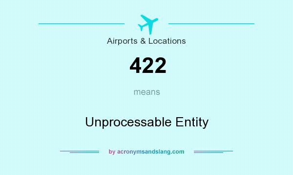 What does 422 mean? It stands for Unprocessable Entity