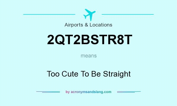 What does 2QT2BSTR8T mean? It stands for Too Cute To Be Straight