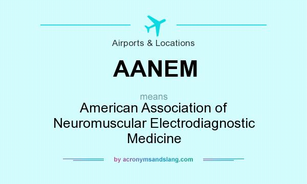 What does AANEM mean? It stands for American Association of Neuromuscular Electrodiagnostic Medicine