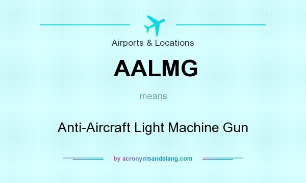 What does AALMG mean? It stands for Anti-Aircraft Light Machine Gun