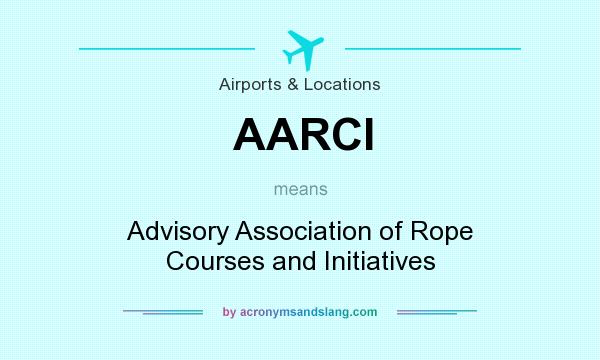 What does AARCI mean? It stands for Advisory Association of Rope Courses and Initiatives