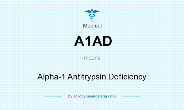 What does A1AD mean? It stands for Alpha-1 Antitrypsin Deficiency