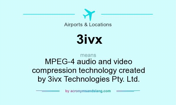 What does 3ivx mean? It stands for MPEG-4 audio and video compression technology created by 3ivx Technologies Pty. Ltd.