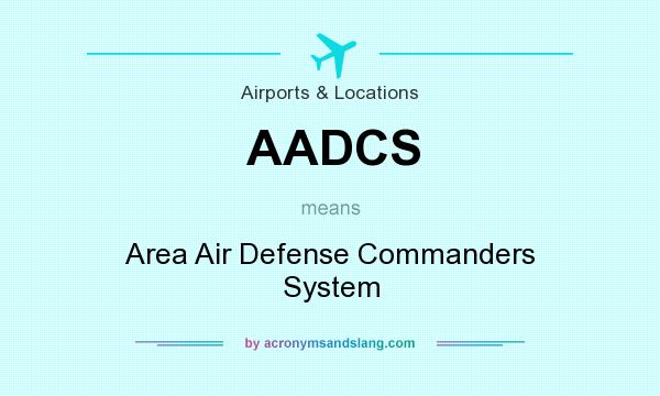 What does AADCS mean? It stands for Area Air Defense Commanders System