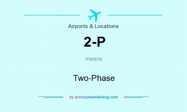 What does 2-P mean? It stands for Two-Phase