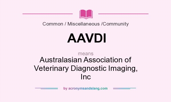 What does AAVDI mean? It stands for Australasian Association of Veterinary Diagnostic Imaging, Inc