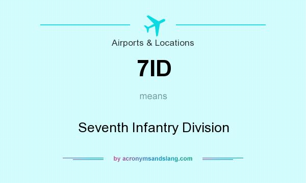 What does 7ID mean? It stands for Seventh Infantry Division