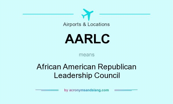 What does AARLC mean? It stands for African American Republican Leadership Council