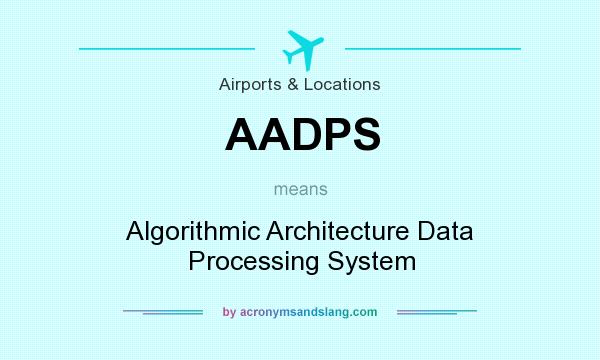 What does AADPS mean? It stands for Algorithmic Architecture Data Processing System