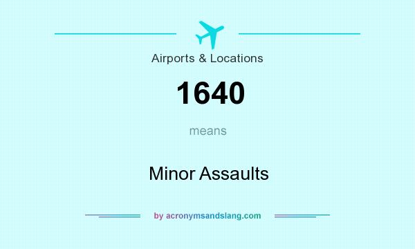 What does 1640 mean? It stands for Minor Assaults