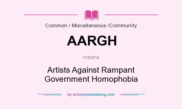 What does AARGH mean? It stands for Artists Against Rampant Government Homophobia