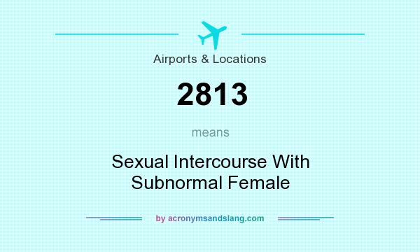 What does 2813 mean? It stands for Sexual Intercourse With Subnormal Female