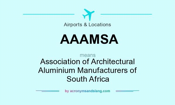 What does AAAMSA mean? It stands for Association of Architectural Aluminium Manufacturers of South Africa