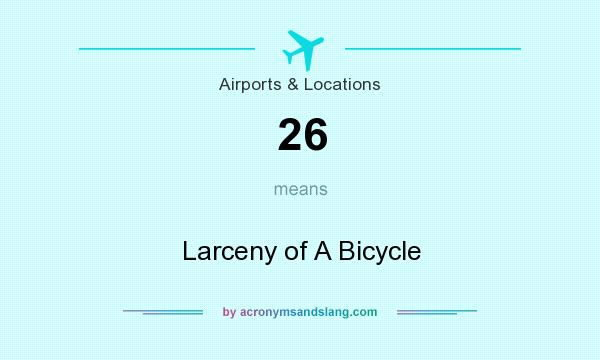 What does 26 mean? It stands for Larceny of A Bicycle