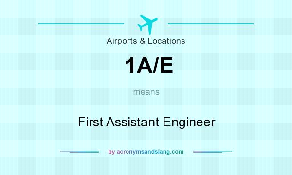 What does 1A/E mean? It stands for First Assistant Engineer