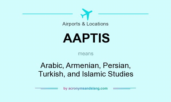 What does AAPTIS mean? It stands for Arabic, Armenian, Persian, Turkish, and Islamic Studies